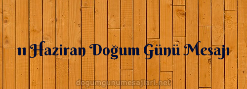 11 Haziran Doğum Günü Mesajı